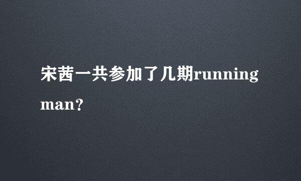 宋茜一共参加了几期running man？