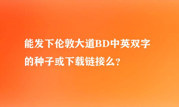 能发下伦敦大道BD中英双字的种子或下载链接么？