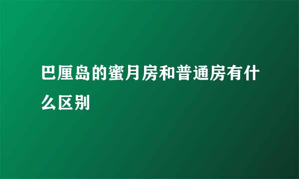 巴厘岛的蜜月房和普通房有什么区别