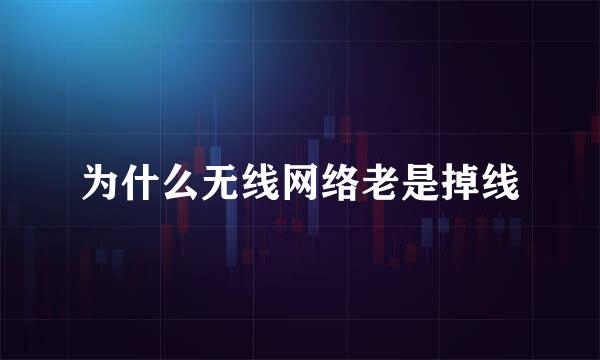 为什么无线网络老是掉线