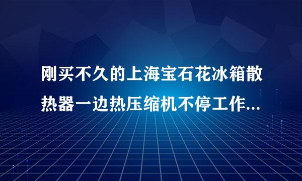 刚买不久的上海宝石花冰箱散热器一边热压缩机不停工作而且制冷效果好