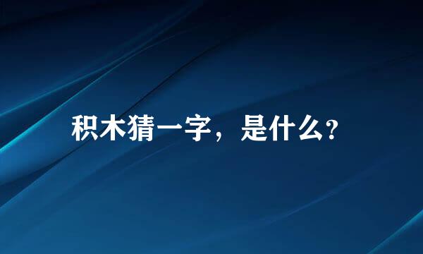 积木猜一字，是什么？