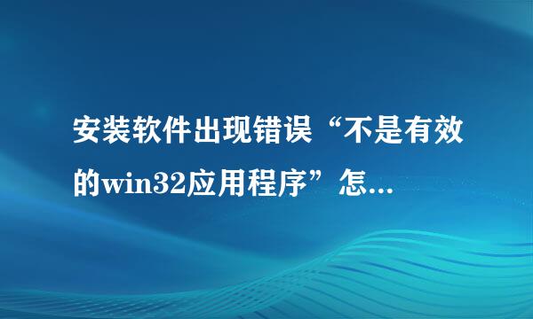 安装软件出现错误“不是有效的win32应用程序”怎么解决？