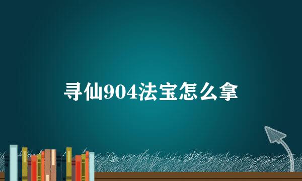 寻仙904法宝怎么拿