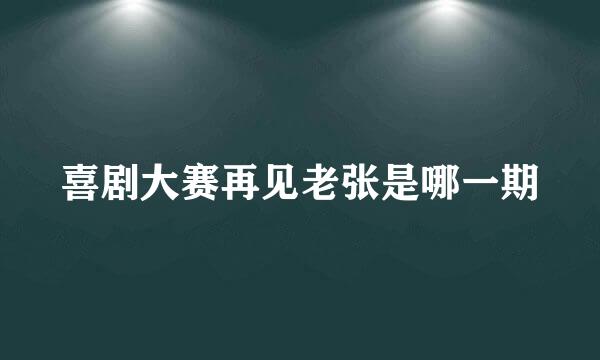 喜剧大赛再见老张是哪一期