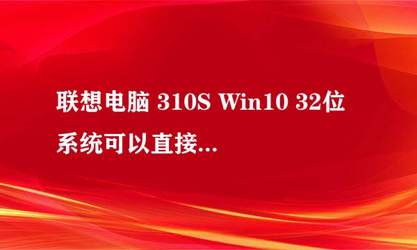 联想电脑 310S Win10 32位系统可以直接在硬盘上装win7 64位的系统吗？