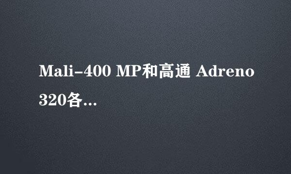 Mali-400 MP和高通 Adreno320各有什么特点？