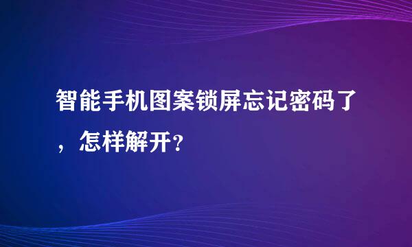 智能手机图案锁屏忘记密码了，怎样解开？