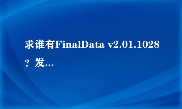 求谁有FinalData v2.01.1028？发一个给我，小弟不胜感激！