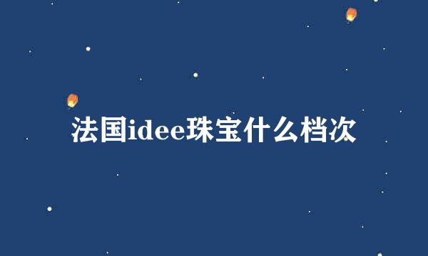 法国idee珠宝什么档次