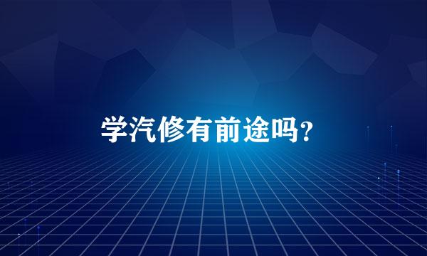 学汽修有前途吗？