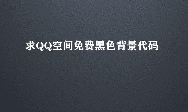 求QQ空间免费黑色背景代码