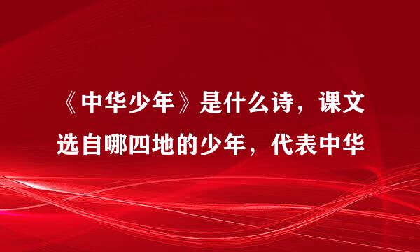 《中华少年》是什么诗，课文选自哪四地的少年，代表中华