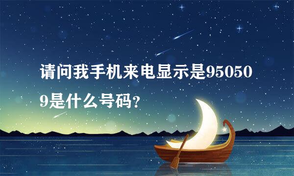 请问我手机来电显示是950509是什么号码？