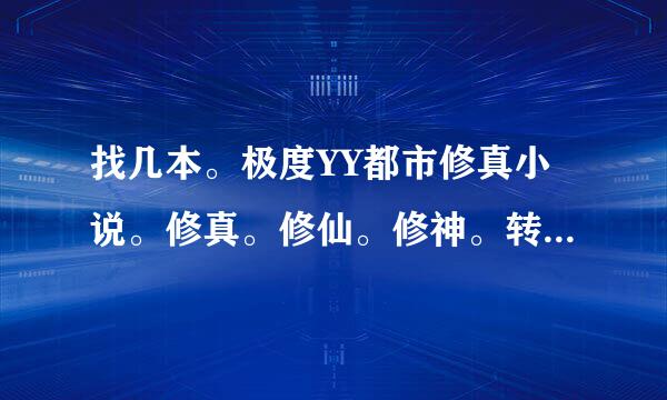 找几本。极度YY都市修真小说。修真。修仙。修神。转世重修的。总之主角要无敌（完本）！