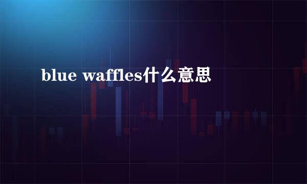 blue waffles什么意思