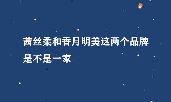 茜丝柔和香月明美这两个品牌是不是一家