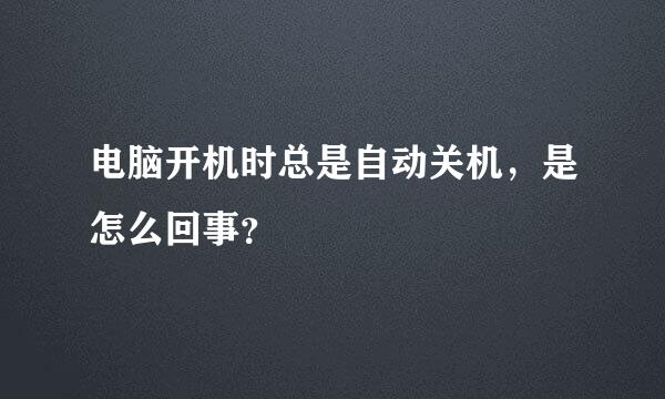 电脑开机时总是自动关机，是怎么回事？