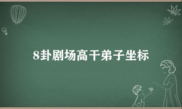 8卦剧场高干弟子坐标