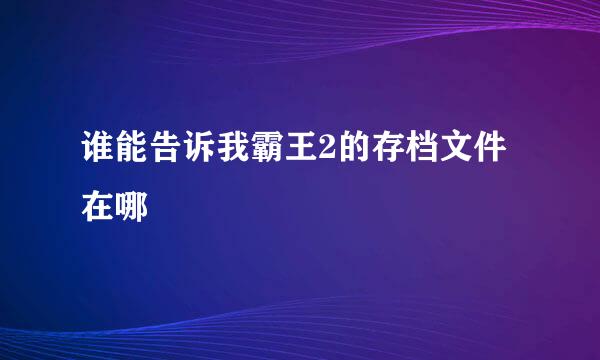 谁能告诉我霸王2的存档文件在哪