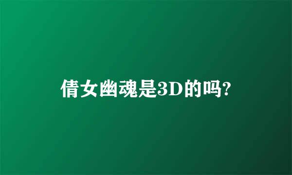 倩女幽魂是3D的吗?