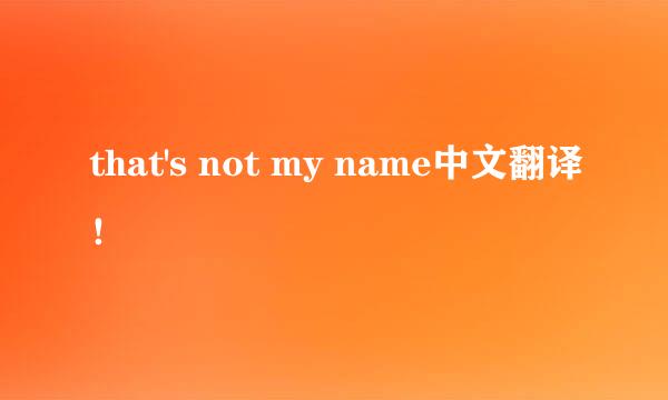 that's not my name中文翻译！