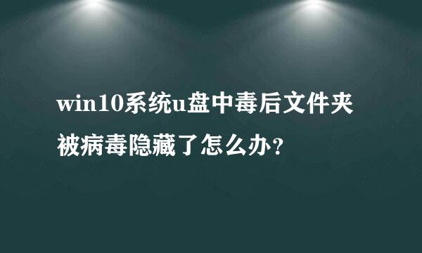 win10系统u盘中毒后文件夹被病毒隐藏了怎么办？