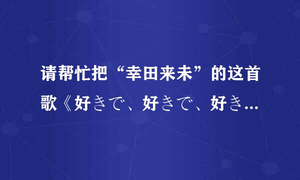 请帮忙把“幸田来未”的这首歌《好きで、好きで、好きで》给翻译一下，谢谢！