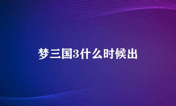 梦三国3什么时候出