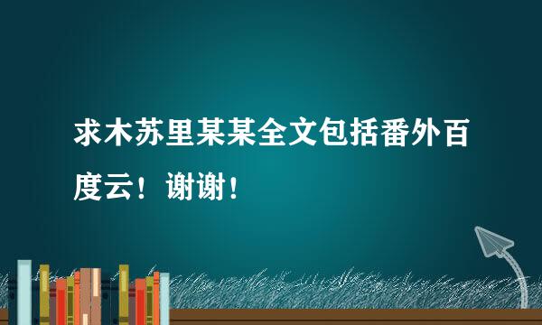 求木苏里某某全文包括番外百度云！谢谢！