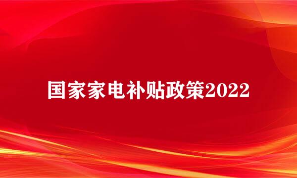 国家家电补贴政策2022