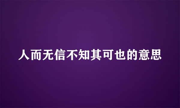 人而无信不知其可也的意思