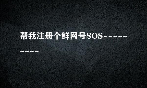 帮我注册个鲜网号SOS~~~~~~~~~