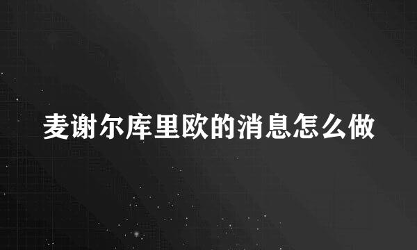 麦谢尔库里欧的消息怎么做