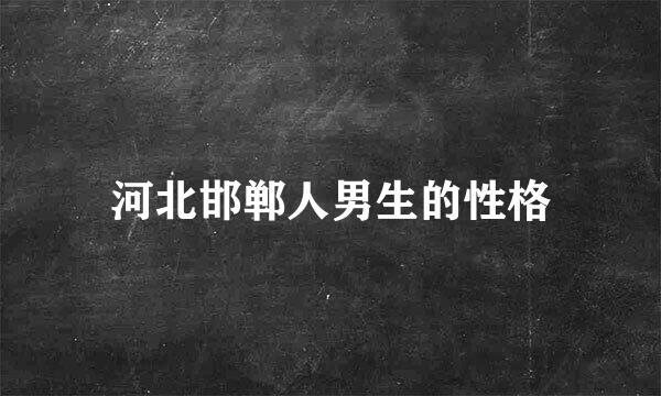 河北邯郸人男生的性格