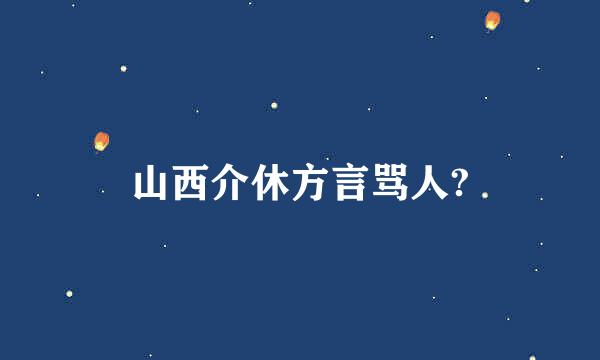 山西介休方言骂人?