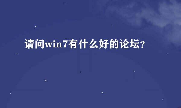 请问win7有什么好的论坛？