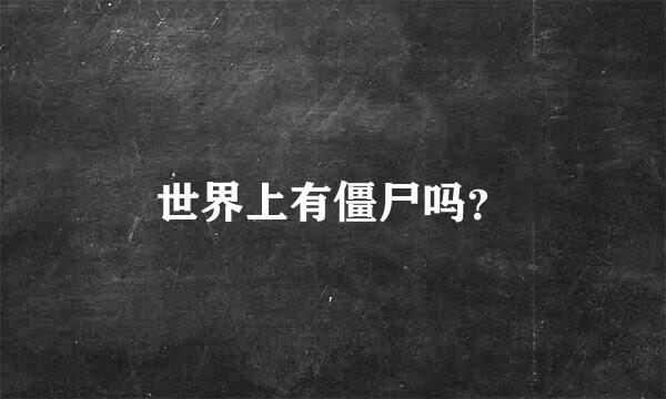 世界上有僵尸吗？