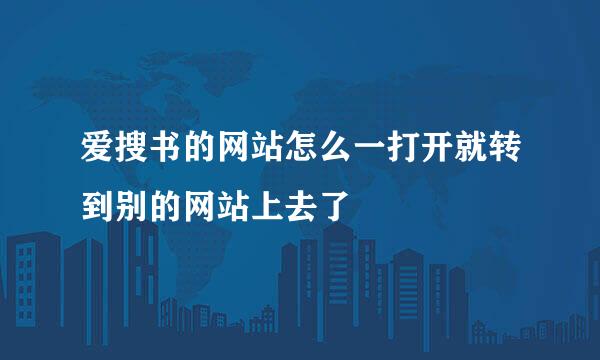 爱搜书的网站怎么一打开就转到别的网站上去了