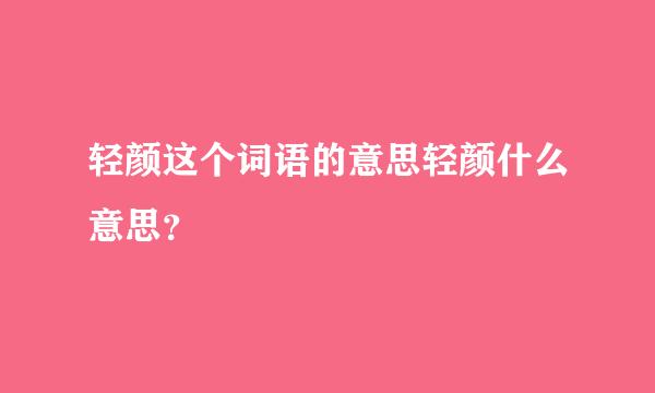 轻颜这个词语的意思轻颜什么意思？