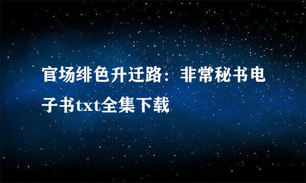 官场绯色升迁路：非常秘书电子书txt全集下载