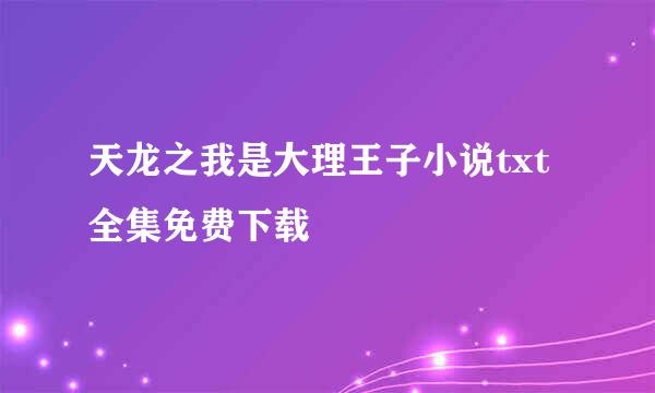 天龙之我是大理王子小说txt全集免费下载