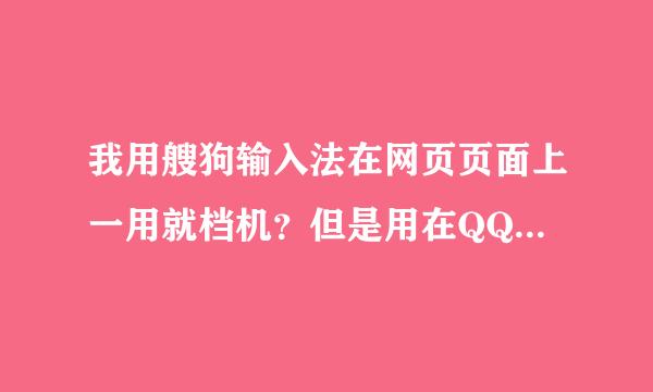 我用艘狗输入法在网页页面上一用就档机？但是用在QQ聊天就没事？谁知道原因？