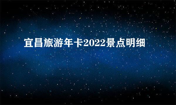 宜昌旅游年卡2022景点明细