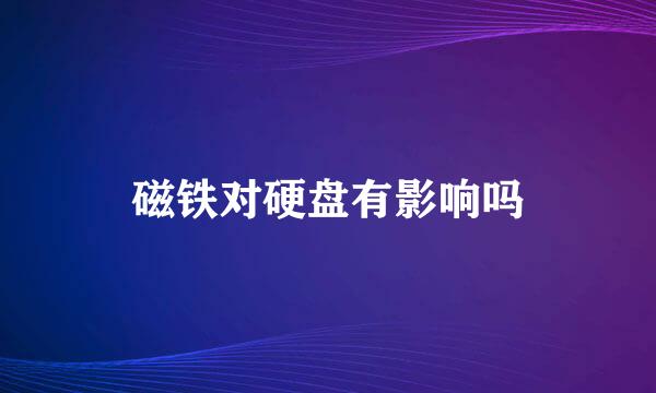 磁铁对硬盘有影响吗