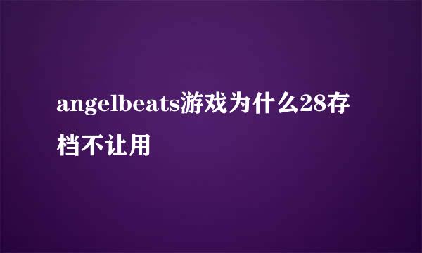 angelbeats游戏为什么28存档不让用