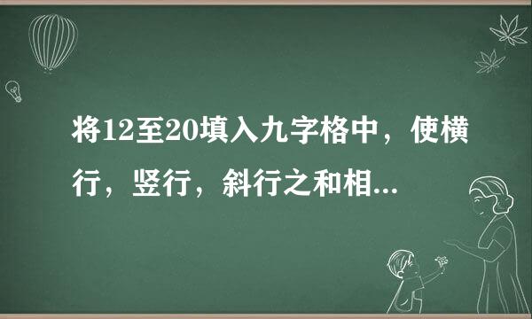 将12至20填入九字格中，使横行，竖行，斜行之和相等，且数字不能重复