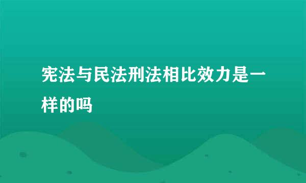 宪法与民法刑法相比效力是一样的吗