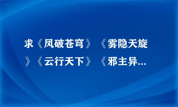 求《凤破苍穹》 《雾隐天旋》《云行天下》 《邪主异世》 《夜倾尘》 的简介