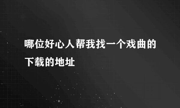 哪位好心人帮我找一个戏曲的下载的地址